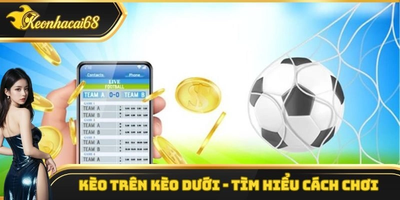 Kèo Trên Kèo Dưới – Tìm Hiểu Cách Chơi Cho Người Mới