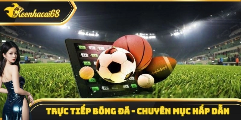 Trực Tiếp Bóng Đá – Chuyên Mục Giải Trí Vô Cùng Hấp Dẫn